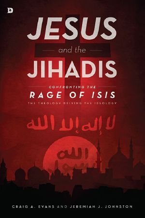 Jesus and the Jihadis · Confronting the Rage of ISIS · the Theology Driving the Ideology