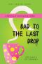 Bad to the Last Drop