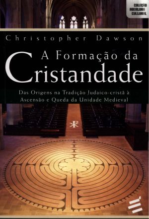 A Formação Da Cristandade · Das Origens Na Tradição Judaico-Cristã À Ascensão E Queda Da Unidade Medieval