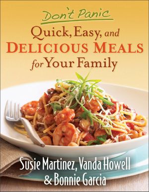 Don’t Panic—Quick, Easy, and Delicious Meals for Your Family