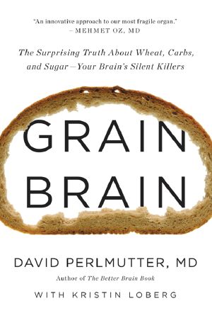 Grain Brain · the Surprising Truth About Wheat, Carbs, and Sugar · Your Brain's Silent Killers