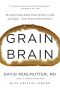 Grain Brain · the Surprising Truth About Wheat, Carbs, and Sugar · Your Brain's Silent Killers