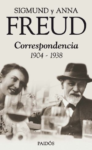 Sigmund Y Anna Freud. Correspondencia 1904-1938