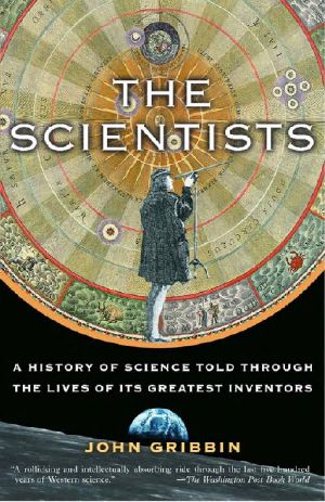 The Scientists · A History of Science Told Through the Lives of Its Greatest Inventors