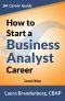 How to Start a Business Analyst Career · the Handbook to Apply Business Analysis Techniques, Select Requirements Training, and Explore Job Roles Leading ... Career (Business Analyst Career Guide)