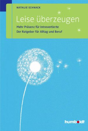 Leise überzeugen · Mehr Präsenz für Introvertierte · Der Ratgeber für Alltag und Beruf