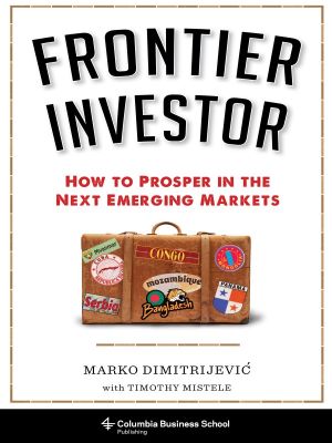 Frontier Investor, How to Prosper in The Next Emerging Markets