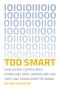 Too Smart: How Digital Capitalism Is Extracting Data, Controlling Our Lives, and Taking Ove R the World