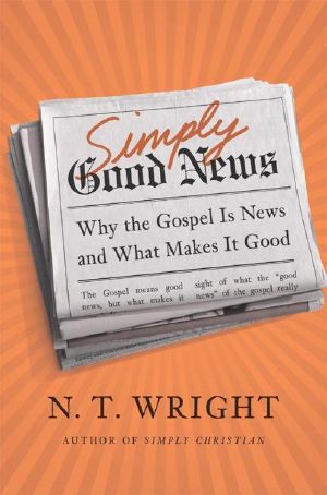 Simply Good News · Why the Gospel Is News and What Makes It Good