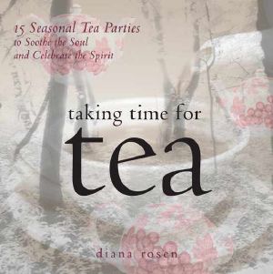 Taking Time for Tea · 15 Seasonal Tea Parties to Soothe the Soul and Celebrate the Spirit