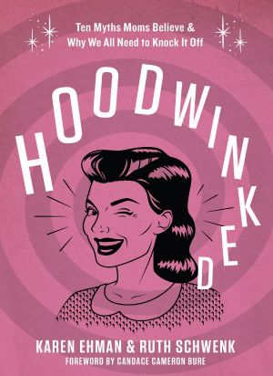 Hoodwinked · Ten Myths Moms Believe and Why We All Need To Knock It Off