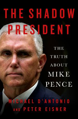 The Shadow President:- The Truth About Mike Pence