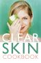 The Clear Skin Cookbook