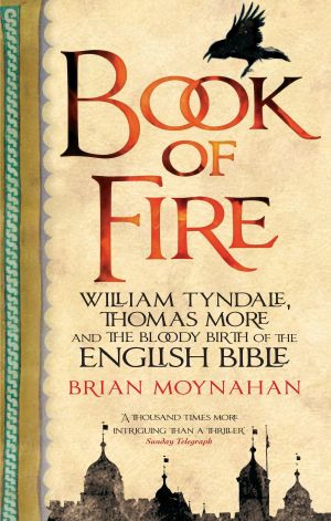 Book of Fire · William Tyndale, Thomas More and the Bloody Birth of the English Bible