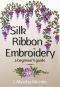 Silk Ribbon Embroidery · A Beginner's Guide