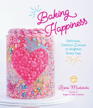 Baking Happiness: Delicious, Colorful Desserts to Brighten Every Day