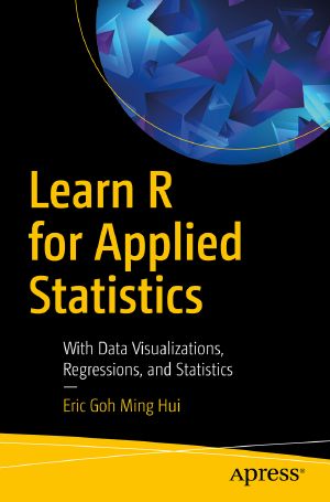 Learn R for Applied Statistics, With Data Visualizations, Regressions, and Statistics