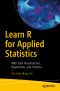 Learn R for Applied Statistics, With Data Visualizations, Regressions, and Statistics