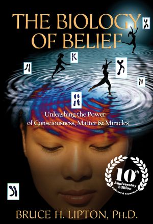 The Biology of Belief · Unleashing the Power of Consciousness, Matter & Miracles, 10th Anniversary Edition