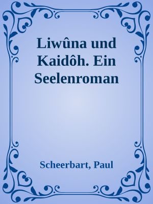 Liwûna und Kaidôh. Ein Seelenroman