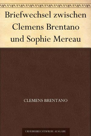 Briefwechsel zwischen Clemens Brentano und Sophie Mereau