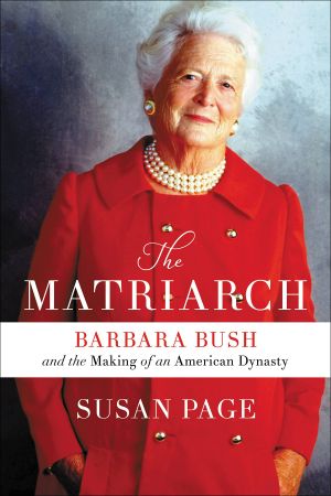 Matriarch · Barbara Bush and the Making of an American Dynasty (9781538713624)