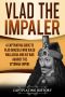 Vlad the Impaler · A Captivating Guide to How Vlad III Dracula Became One of the Most Crucial Rulers of Wallachia and His Impact on the History of Romania