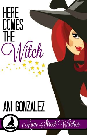 Here Comes the Witch (A Paranormal Witch Cozy Mystery) · (Main Street Witches #1)