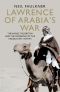 Lawrence of Arabia's War: The Arabs, the British and the Remaking of the Middle East in WWI