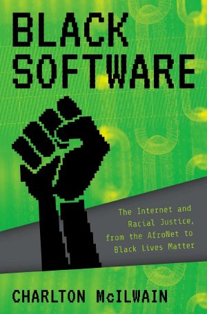 Black Software, The Internet & Racial Justice, from the AfroNet to Black Lives Matter