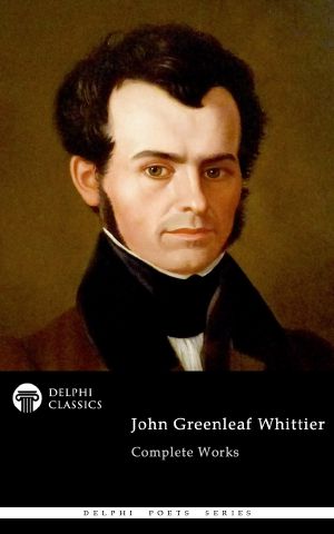 John Greenleaf Whittier - Delphi Poets Series