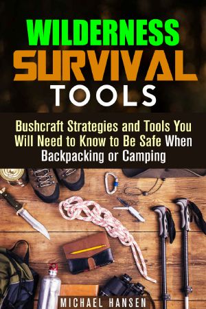 Wilderness Survival Tools · Bushcraft Strategies and Tools You Will Need to Know to Be Safe When Backpacking or Camping (Bushcraft Survival Guide)