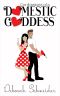 Confessions of a Domestic Goddess: A Steamy Romantic Comedy