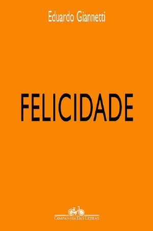 Felicidade · Diálogos Sobre O Bem-Estar Na Civilização