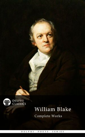 Delphi Complete Works of William Blake (Illustrated) (Delphi Poets Series Book 10)