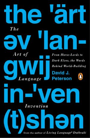 The Art of Language Invention · From Horse-Lords to Dark Elves, the Words Behind World-Building