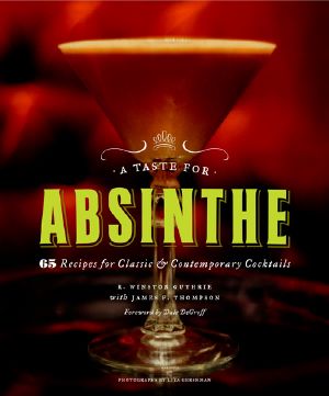 A Taste for Absinthe · 65 Recipes for Classic and Contemporary Cocktails