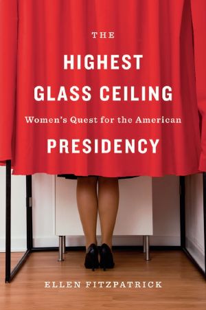 Highest Glass Ceiling · Women's Quest for the American Presidency (9780674496071), Women’s Quest for the American Presidency