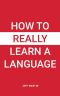 How to Really Learn a Language