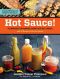 Hot Sauce! · Techniques for Making Signature Hot Sauces, With 32 Recipes to Get You Started · Includes 60 Recipes for Using Your Hot Sauces