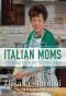 Italian Moms - Spreading Their Art to Every Table · Classic Homestyle Italian Recipes From Abruzzo With Some Modern Creations