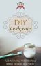 DIY Toothpaste · Teach Me Everything I Need To Know About Homemade Toothpaste In 30 Minutes