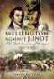 Wellington Against Junot · the First Invasion of Portugal 1807-1808