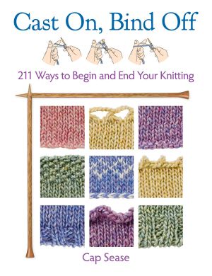 Cast On, Bind Off · 211 Ways to Begin and End Your Knitting