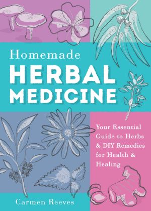 Homemade Herbal Medicine · Your Essential Guide to Herbs & DIY Remedies for Health & Healing