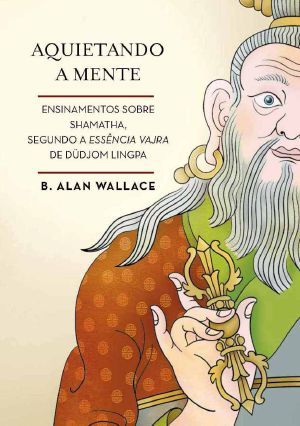 Aquietando a Mente · Ensinamentos Sobre Shamatha, Segundo a Essência Vajra De Düdjom Lingpa