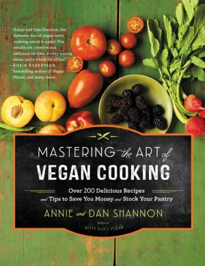 Mastering the Art of Vegan Cooking Over 200 Delicious Recipes and Tips to Save You Money and Stock Your Pantry