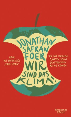 Wir sind das Klima!. Wie wir unseren Planeten schon beim Frühstück retten können