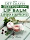 Lip Balm · Make Your Own Lip Balm With These 35 Quick & Easy Recipes! (2nd Edition)