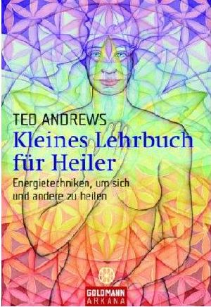 Kleines Lehrbuch für Heiler (Energietechniken, um sich und andere zu heilen)